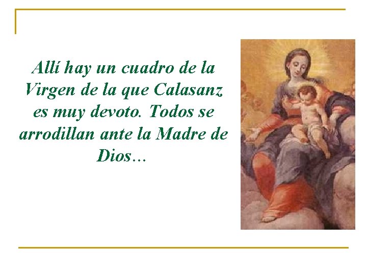 Allí hay un cuadro de la Virgen de la que Calasanz es muy devoto.
