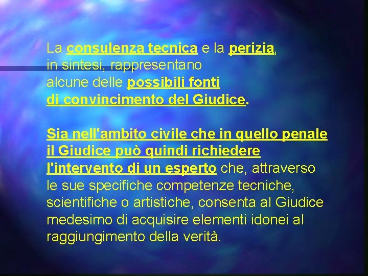 La consulenza tecnica e la perizia, in sintesi, rappresentano alcune delle possibili fonti di