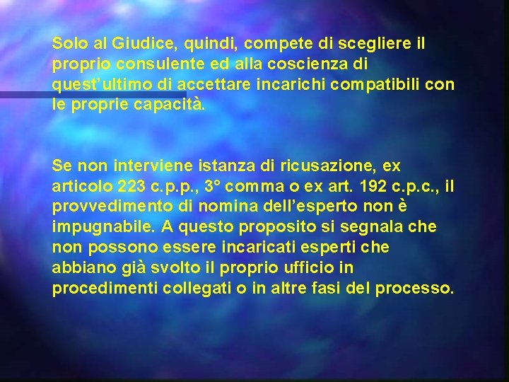 Solo al Giudice, quindi, compete di scegliere il proprio consulente ed alla coscienza di