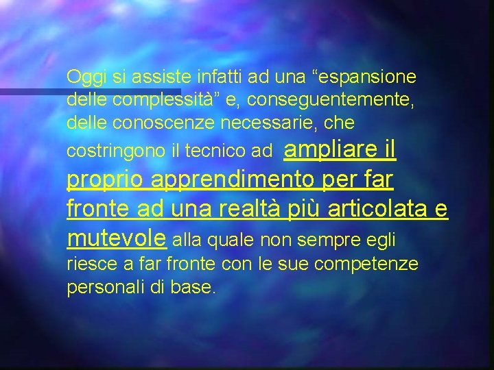 Oggi si assiste infatti ad una “espansione delle complessità” e, conseguentemente, delle conoscenze necessarie,