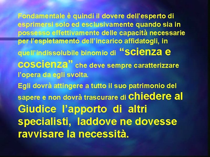 Fondamentale è quindi il dovere dell’esperto di esprimersi solo ed esclusivamente quando sia in