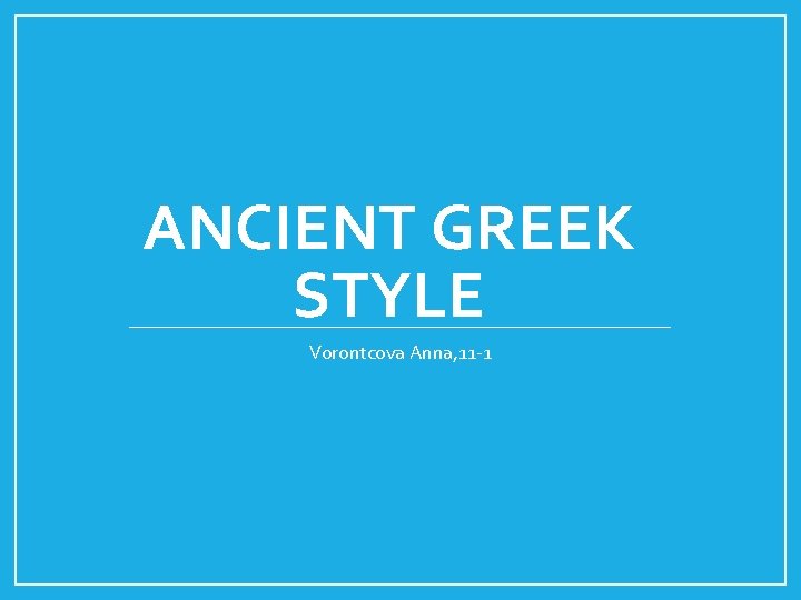 ANCIENT GREEK STYLE Vorontcova Anna, 11 -1 