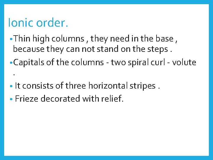 Ionic order. • Thin high columns , they need in the base , because