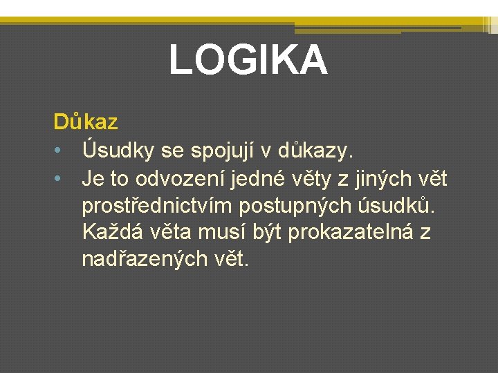LOGIKA Důkaz • Úsudky se spojují v důkazy. • Je to odvození jedné věty