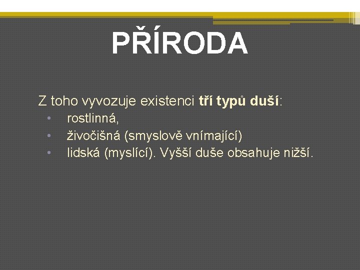 PŘÍRODA Z toho vyvozuje existenci tří typů duší: • • • rostlinná, živočišná (smyslově