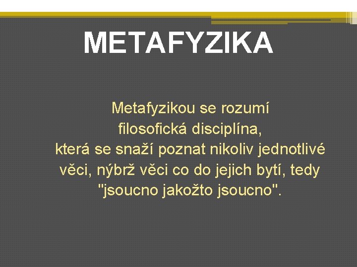 METAFYZIKA Metafyzikou se rozumí filosofická disciplína, která se snaží poznat nikoliv jednotlivé věci, nýbrž
