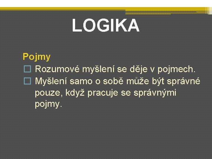 LOGIKA Pojmy � Rozumové myšlení se děje v pojmech. � Myšlení samo o sobě