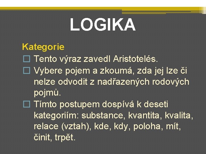 LOGIKA Kategorie � Tento výraz zavedl Aristotelés. � Vybere pojem a zkoumá, zda jej