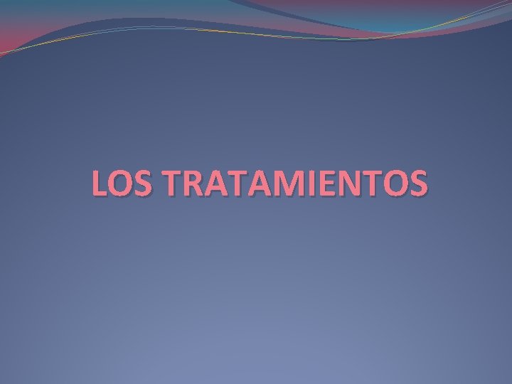 LOS TRATAMIENTOS 