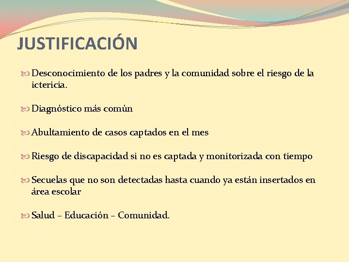 JUSTIFICACIÓN Desconocimiento de los padres y la comunidad sobre el riesgo de la ictericia.