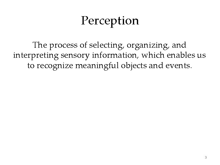 Perception The process of selecting, organizing, and interpreting sensory information, which enables us to