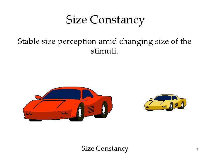 Size Constancy Stable size perception amid changing size of the stimuli. Size Constancy 7