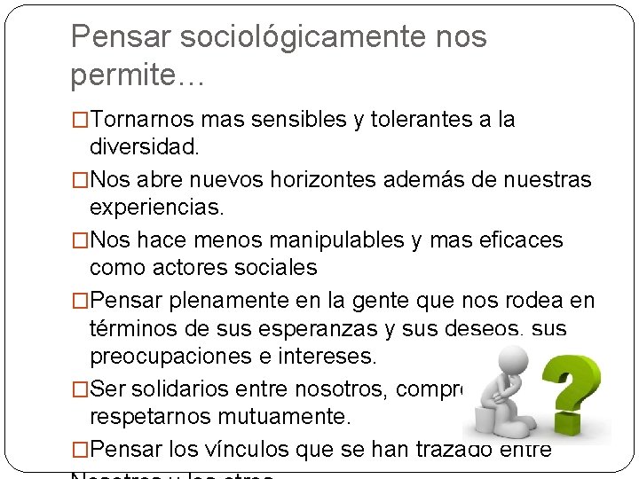 Pensar sociológicamente nos permite… �Tornarnos mas sensibles y tolerantes a la diversidad. �Nos abre