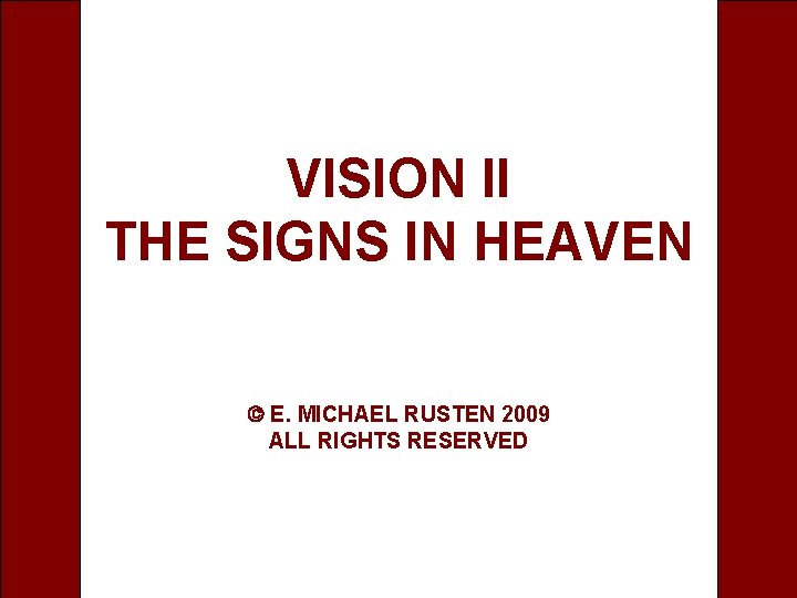 VISION II THE SIGNS IN HEAVEN E. MICHAEL RUSTEN 2009 ALL RIGHTS RESERVED 