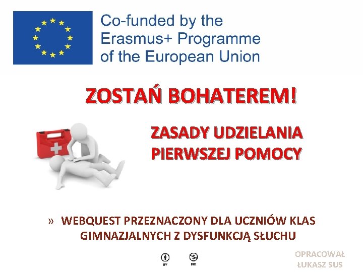 ZOSTAŃ BOHATEREM! ZASADY UDZIELANIA PIERWSZEJ POMOCY » WEBQUEST PRZEZNACZONY DLA UCZNIÓW KLAS GIMNAZJALNYCH Z