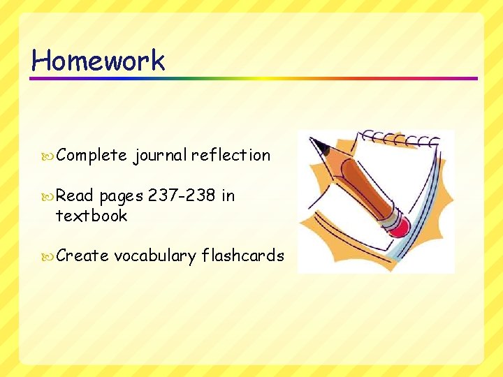 Homework Complete journal reflection Read pages 237 -238 in textbook Create vocabulary flashcards 