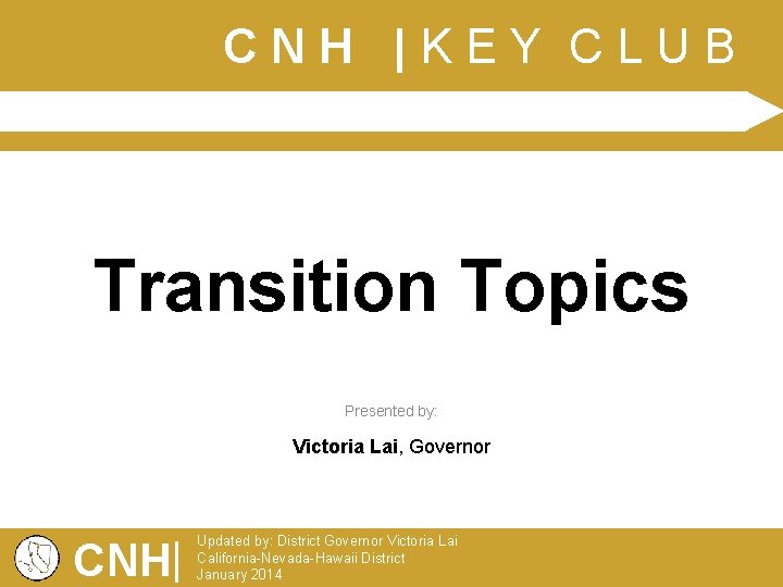 CNH |KEY CLUB Transition Topics Presented by: Victoria Lai, Governor CNH| Updated by: District