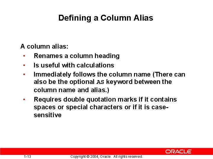 Defining a Column Alias A column alias: • Renames a column heading • Is