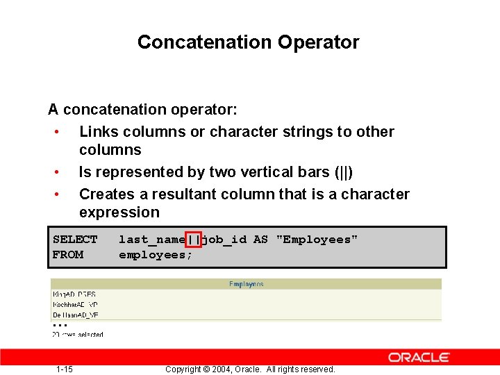 Concatenation Operator A concatenation operator: • Links columns or character strings to other columns