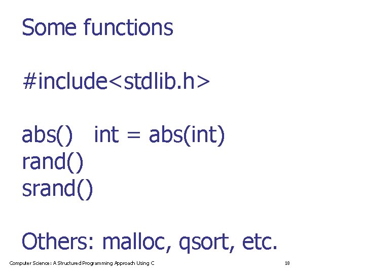 Some functions #include<stdlib. h> abs() int = abs(int) rand() srand() Others: malloc, qsort, etc. Some functions #include<stdlib. h> abs() int = abs(int) rand() srand() Others: malloc, qsort, etc.