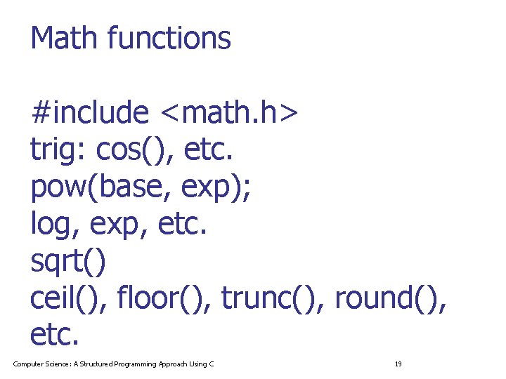 Math functions #include <math. h> trig: cos(), etc. pow(base, exp); log, exp, etc. sqrt() Math functions #include <math. h> trig: cos(), etc. pow(base, exp); log, exp, etc. sqrt()