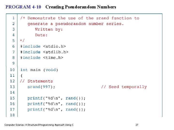 PROGRAM 4 -10 Creating Pseudorandom Numbers Computer Science: A Structured Programming Approach Using C PROGRAM 4 -10 Creating Pseudorandom Numbers Computer Science: A Structured Programming Approach Using C