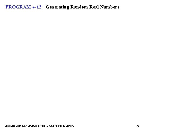 PROGRAM 4 -12 Generating Random Real Numbers Computer Science: A Structured Programming Approach Using PROGRAM 4 -12 Generating Random Real Numbers Computer Science: A Structured Programming Approach Using