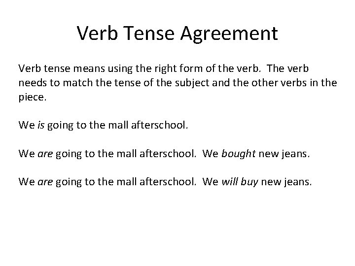 Verb Tense Agreement Verb tense means using the right form of the verb. The