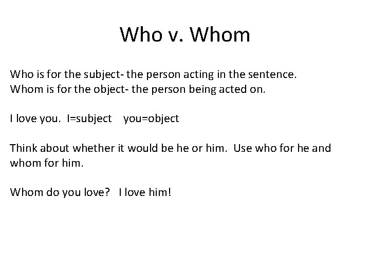 Who v. Whom Who is for the subject- the person acting in the sentence.