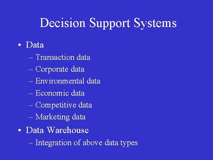 Decision Support Systems • Data – Transaction data – Corporate data – Environmental data