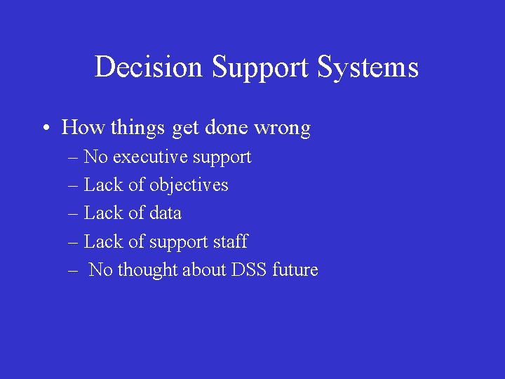 Decision Support Systems • How things get done wrong – No executive support –