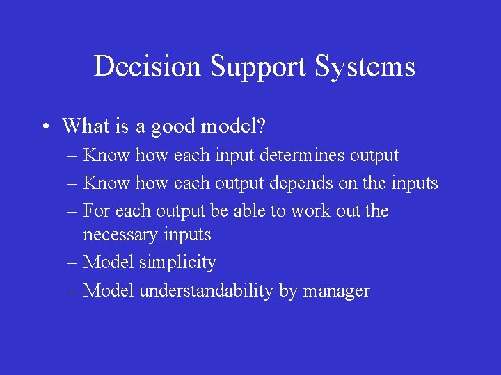 Decision Support Systems • What is a good model? – Know how each input