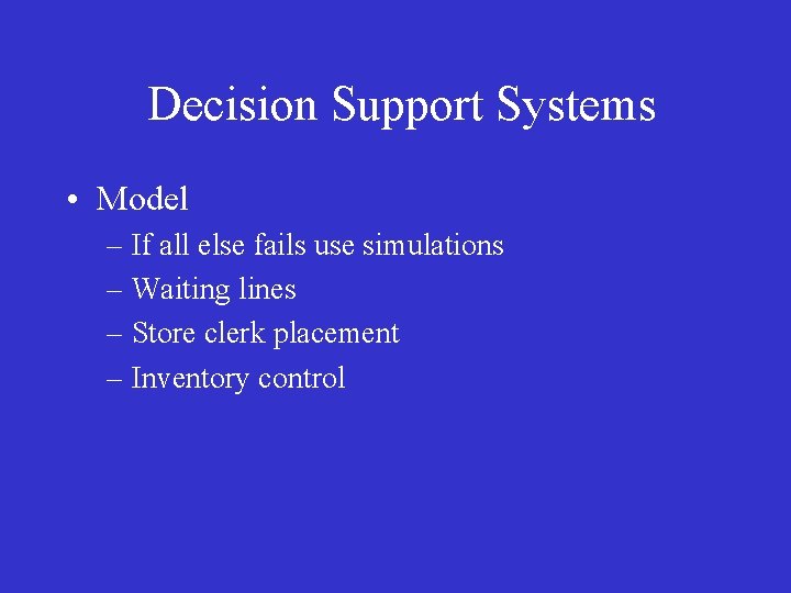 Decision Support Systems • Model – If all else fails use simulations – Waiting