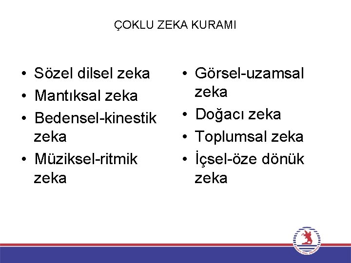 ÇOKLU ZEKA KURAMI • Sözel dilsel zeka • Mantıksal zeka • Bedensel-kinestik zeka •