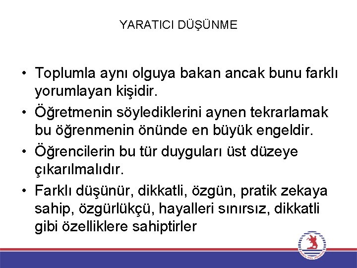 YARATICI DÜŞÜNME • Toplumla aynı olguya bakan ancak bunu farklı yorumlayan kişidir. • Öğretmenin