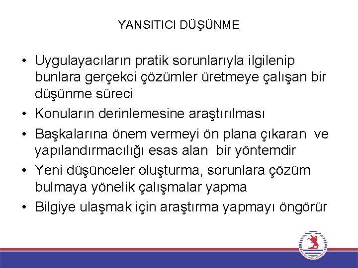 YANSITICI DÜŞÜNME • Uygulayacıların pratik sorunlarıyla ilgilenip bunlara gerçekci çözümler üretmeye çalışan bir düşünme