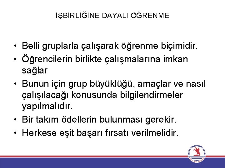 İŞBİRLİĞİNE DAYALI ÖĞRENME • Belli gruplarla çalışarak öğrenme biçimidir. • Öğrencilerin birlikte çalışmalarına imkan