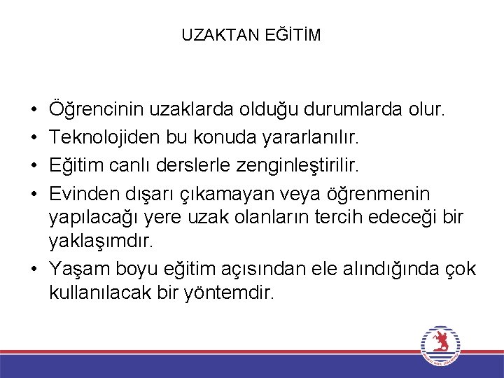 UZAKTAN EĞİTİM • • Öğrencinin uzaklarda olduğu durumlarda olur. Teknolojiden bu konuda yararlanılır. Eğitim