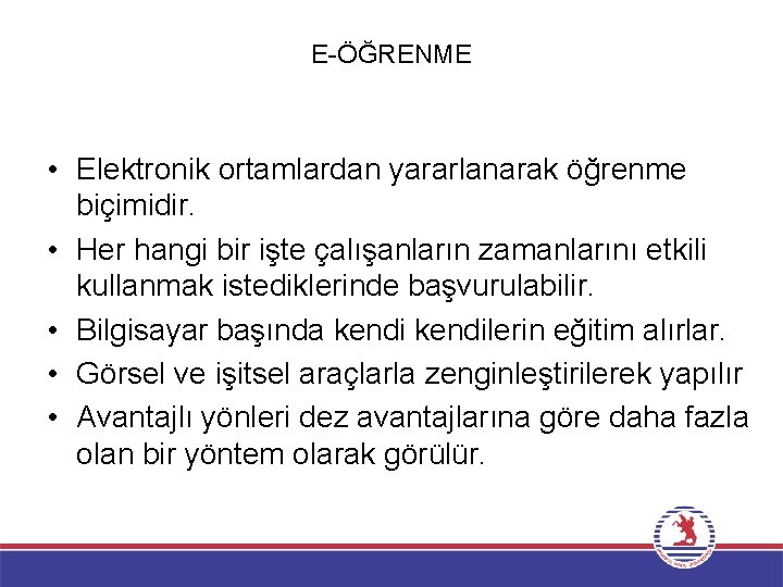 E-ÖĞRENME • Elektronik ortamlardan yararlanarak öğrenme biçimidir. • Her hangi bir işte çalışanların zamanlarını