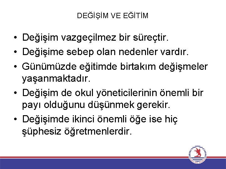 DEĞİŞİM VE EĞİTİM • Değişim vazgeçilmez bir süreçtir. • Değişime sebep olan nedenler vardır.