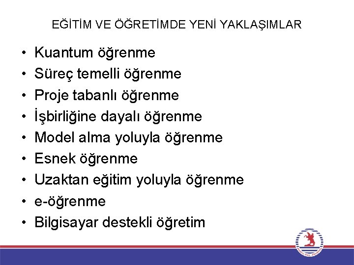 EĞİTİM VE ÖĞRETİMDE YENİ YAKLAŞIMLAR • • • Kuantum öğrenme Süreç temelli öğrenme Proje