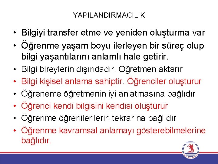 YAPILANDIRMACILIK • Bilgiyi transfer etme ve yeniden oluşturma var • Öğrenme yaşam boyu ilerleyen