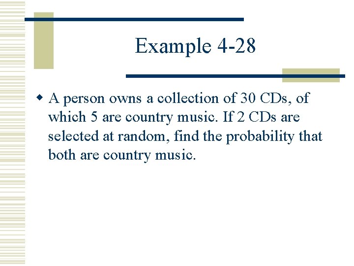 Example 4 -28 w A person owns a collection of 30 CDs, of which