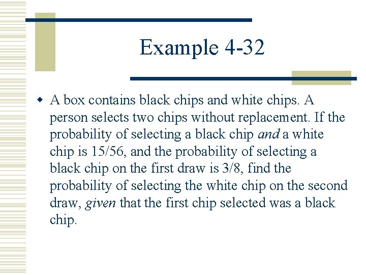 Example 4 -32 w A box contains black chips and white chips. A person