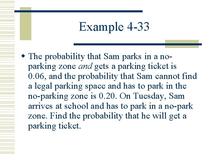 Example 4 -33 w The probability that Sam parks in a noparking zone and