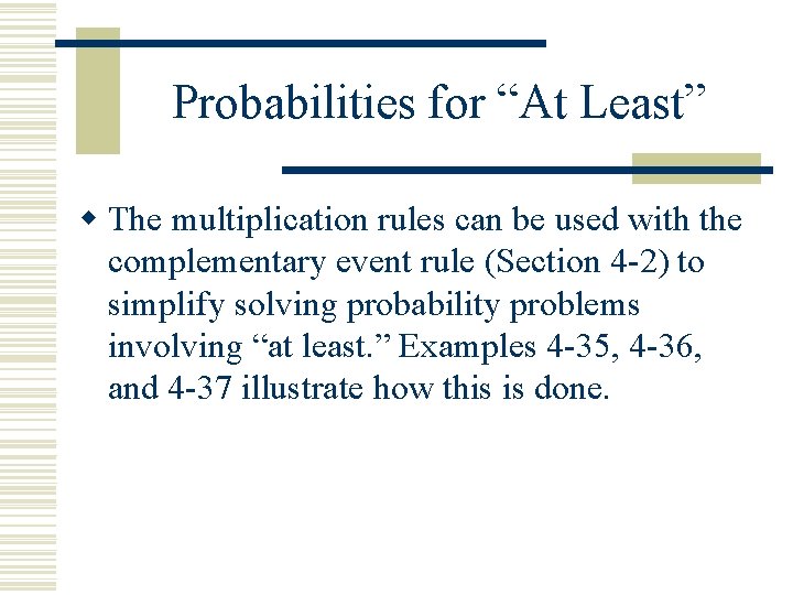 Probabilities for “At Least” w The multiplication rules can be used with the complementary