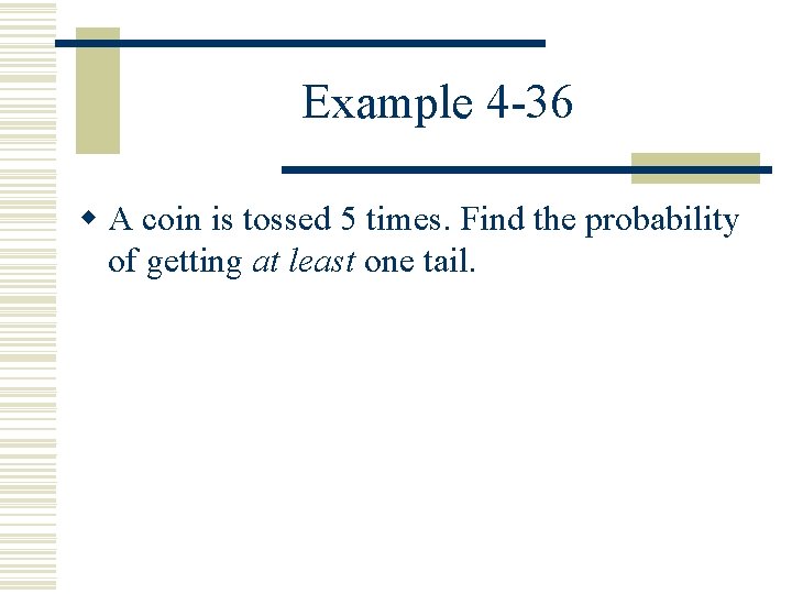 Example 4 -36 w A coin is tossed 5 times. Find the probability of