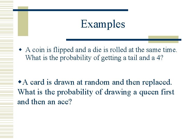 Examples w A coin is flipped and a die is rolled at the same