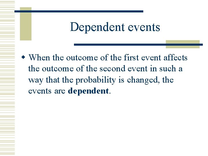 Dependent events w When the outcome of the first event affects the outcome of