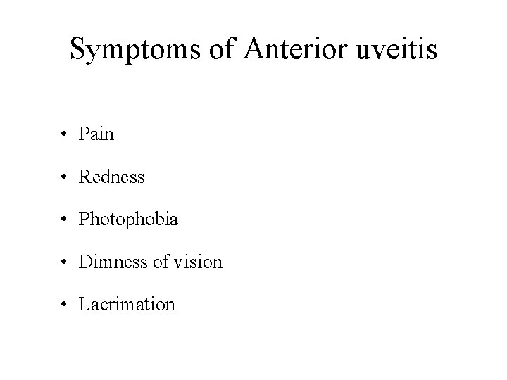 Symptoms of Anterior uveitis • Pain • Redness • Photophobia • Dimness of vision